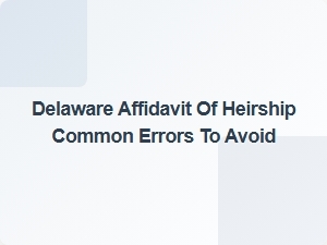 Delaware Affidavit of Heirship Common Errors to Avoid
