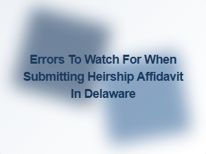 Common Mistakes When Submitting Heirship Affidavit in Delaware