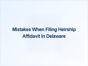 Common Mistakes When Filing Heirship Affidavit in Delaware