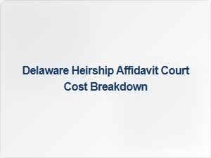 Delaware Heirship Affidavit Court Cost Breakdown