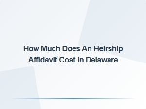 How Much Does an Heirship Affidavit Cost in Delaware