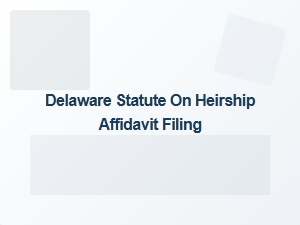 Delaware Heirship Affidavit Filing Requirements