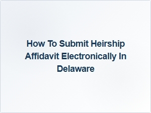 How to Submit Heirship Affidavit Electronically in Delaware
