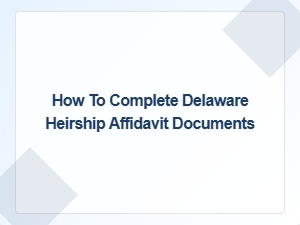 How to Complete Delaware Heirship Affidavit Documents