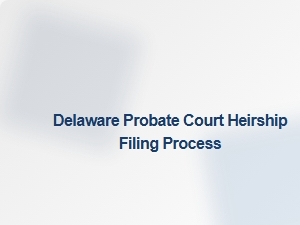 Delaware Probate Court Heirship Filing Process
