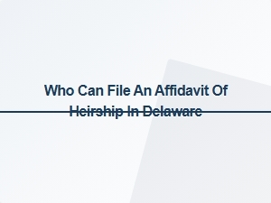 Who Can File an Affidavit of Heirship in Delaware